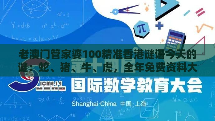 老澳门管家婆100精准香港谜语今天的谜：蛇、猪、牛、虎，全年免费资料大全正版,大三巴一肖一码100最准和留心误导的假广告梦,效能解读、解释与落实
