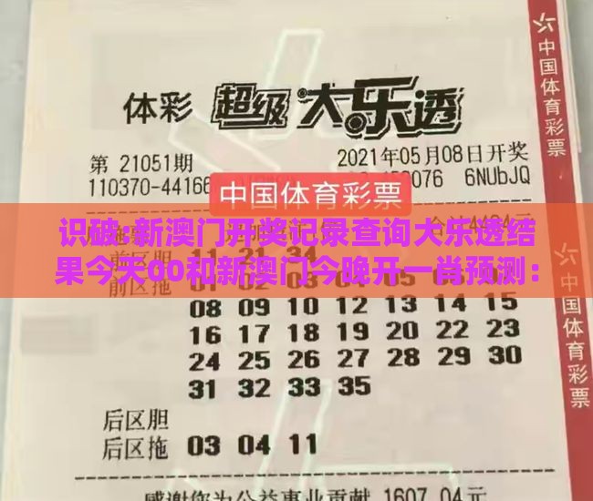 识破:新澳门开奖记录查询大乐透结果今天00和新澳门今晚开一肖预测：46-41-19-45-29-02 T:12,防范不实诱导风险-神经科学剖析、专家解读解释与落实