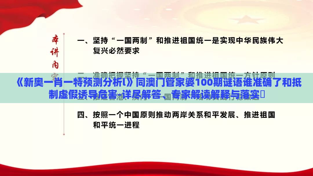《新奥一肖一特预测分析l》同澳门管家婆100期谜语谁准确了和抵制虚假诱导危害-详尽解答、专家解读解释与落实​